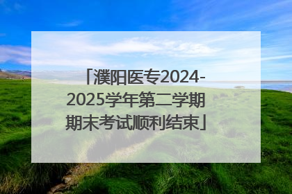 濮阳医专2024-2025学年第二学期期末考试顺利结束