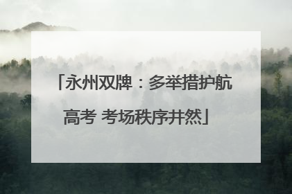 永州双牌：多举措护航高考 考场秩序井然