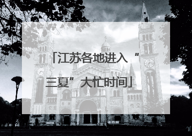 江苏各地进入“三夏”大忙时间
