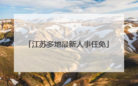 江苏多地最新人事任免
