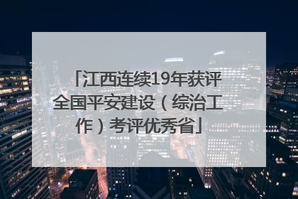 江西连续19年获评全国平安建设（综治工作）考评优秀省