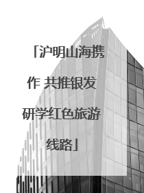 沪明山海携作 共推银发研学红色旅游线路