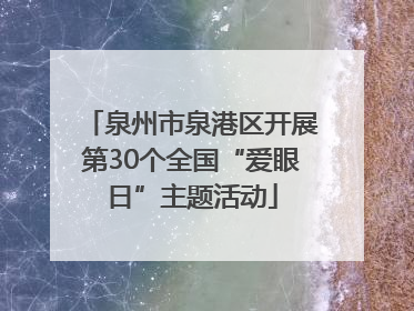 泉州市泉港区开展第30个全国“爱眼日”主题活动
