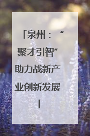 泉州：“聚才引智”助力战新产业创新发展