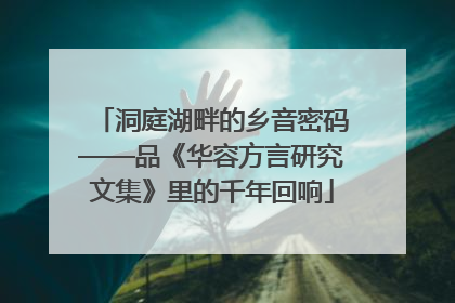洞庭湖畔的乡音密码——品《华容方言研究文集》里的千年回响
