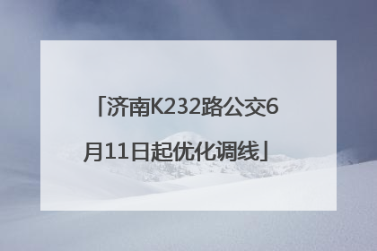 济南K232路公交6月11日起优化调线