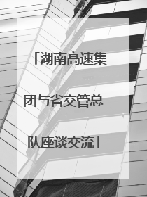湖南高速集团与省交管总队座谈交流