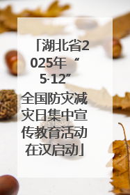 湖北省2025年“5·12”全国防灾减灾日集中宣传教育活动在汉启动
