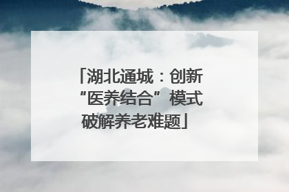 湖北通城：创新 “医养结合”模式 破解养老难题