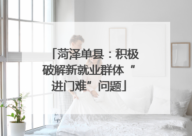 菏泽单县：积极破解新就业群体“进门难”问题