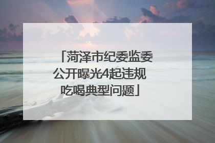 菏泽市纪委监委公开曝光4起违规吃喝典型问题