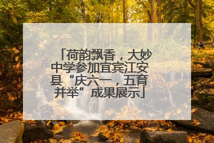 荷韵飘香，大妙中学参加宜宾江安县“庆六一，五育并举”成果展示