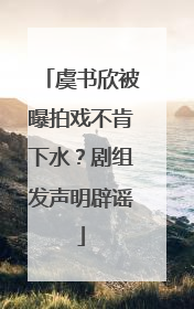 虞书欣被曝拍戏不肯下水？剧组发声明辟谣