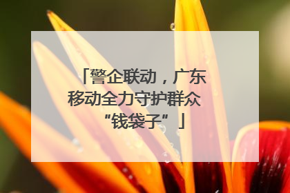警企联动，广东移动全力守护群众“钱袋子”
