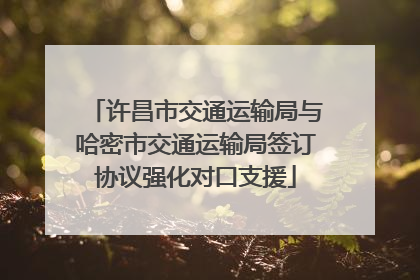 许昌市交通运输局与哈密市交通运输局签订协议强化对口支援