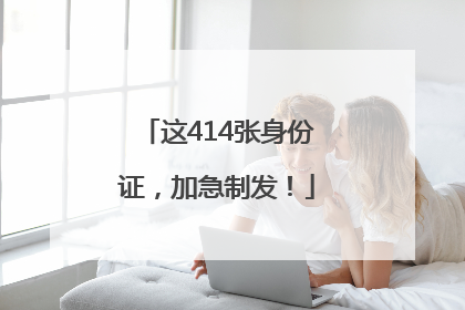 这414张身份证，加急制发！