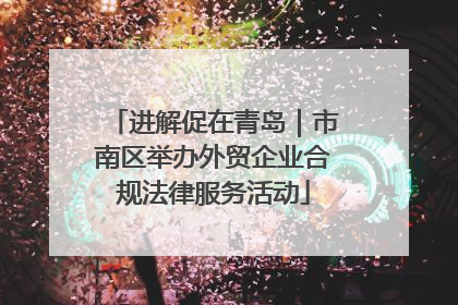 进解促在青岛｜市南区举办外贸企业合规法律服务活动