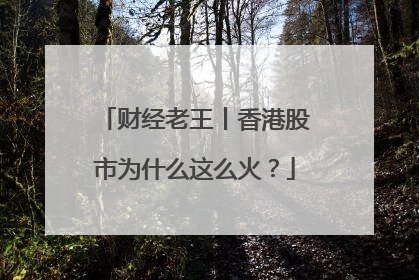 财经老王丨香港股市为什么这么火？