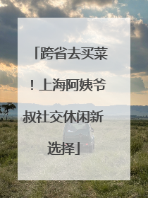 跨省去买菜！上海阿姨爷叔社交休闲新选择