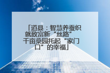 道县：智慧养蚕织就致富新“丝路” 千亩桑园托起“家门口”的幸福