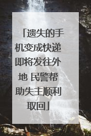 遗失的手机变成快递即将发往外地 民警帮助失主顺利取回