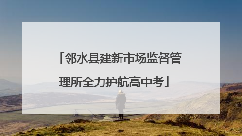 邻水县建新市场监督管理所全力护航高中考