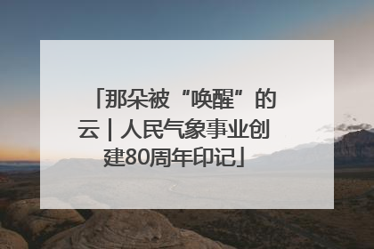 那朵被“唤醒”的云｜人民气象事业创建80周年印记