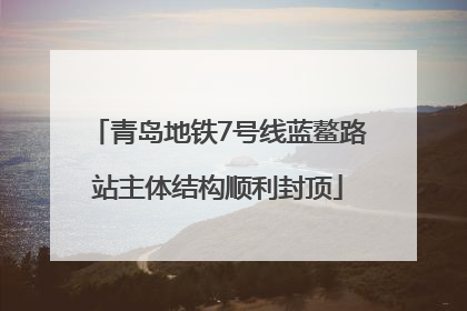 青岛地铁7号线蓝鳌路站主体结构顺利封顶