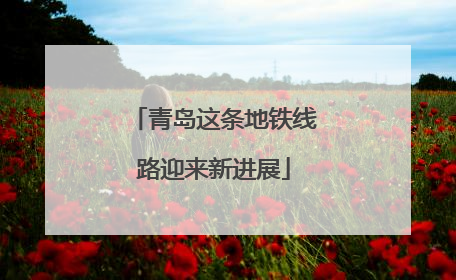 青岛这条地铁线路迎来新进展