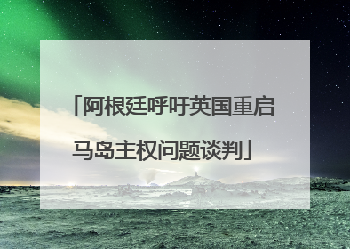 阿根廷呼吁英国重启马岛主权问题谈判