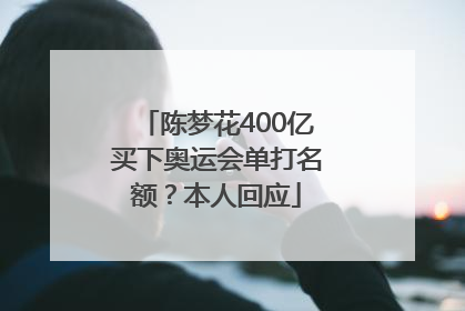陈梦花400亿买下奥运会单打名额？本人回应