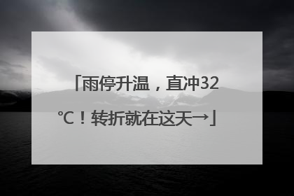 雨停升温，直冲32℃！转折就在这天→