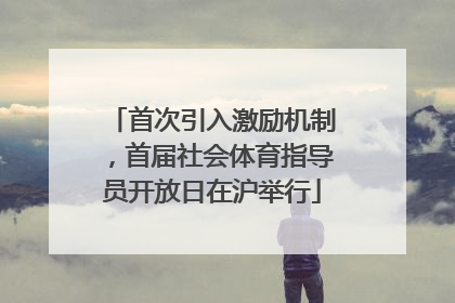 首次引入激励机制，首届社会体育指导员开放日在沪举行