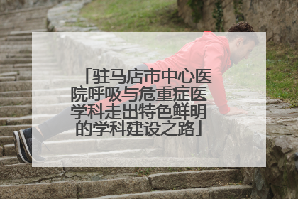 驻马店市中心医院呼吸与危重症医学科走出特色鲜明的学科建设之路