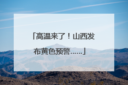 高温来了！山西发布黄色预警……