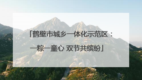 鹤壁市城乡一体化示范区：一粽一童心 双节共缤纷