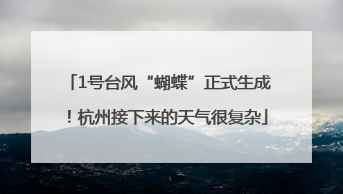 1号台风“蝴蝶”正式生成！杭州接下来的天气很复杂