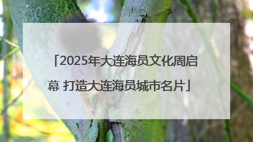 2025年大连海员文化周启幕 打造大连海员城市名片