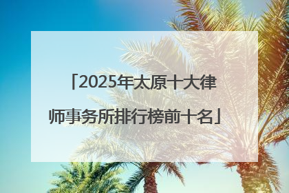 2025年太原十大律师事务所排行榜前十名