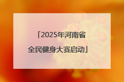 2025年河南省全民健身大赛启动