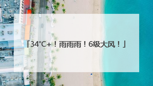 34℃+！雨雨雨！6级大风！