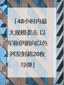 48小时内最大规模袭击 以军称伊朗向以色列发射超20枚导弹