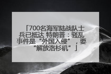 700名海军陆战队士兵已抵达 特朗普：骚乱事件是“外国入侵”，要“解放洛杉矶”