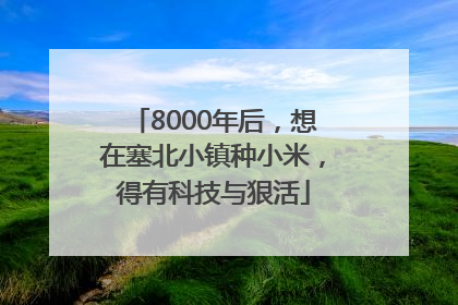 8000年后，想在塞北小镇种小米，得有科技与狠活