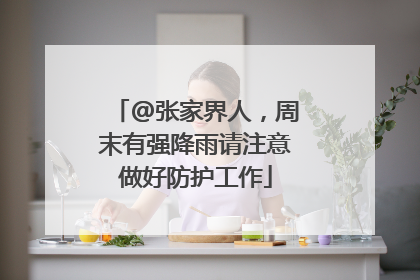 @张家界人，周末有强降雨请注意做好防护工作