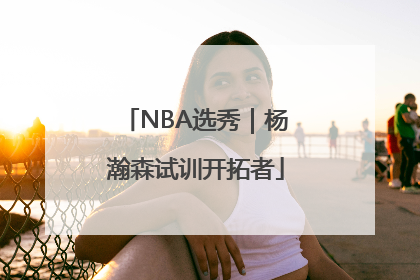NBA选秀｜杨瀚森试训开拓者