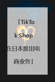 TikTok Shop在日本推出电商业务